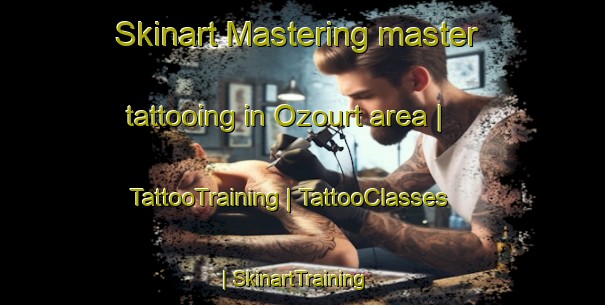 Skinart Mastering master tattooing in Ozourt area | TattooTraining | TattooClasses | SkinartTraining-France